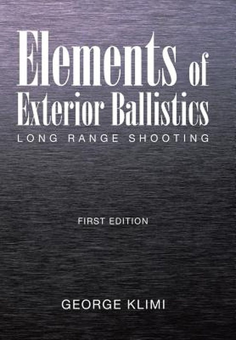 Elements of Exterior Ballistics: Long Range Shooting First Edition by Klimi, George