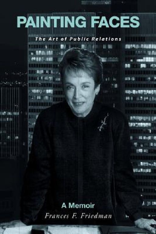 Painting Faces: The Art of Public Relations by Frances F. Friedman