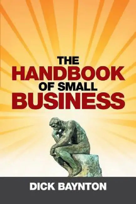 The Handbook of Small Business by Dick Baynton