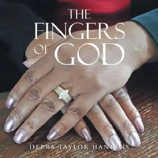 The Fingers of God: My Words of Inspiration by Debra Taylor Hankins