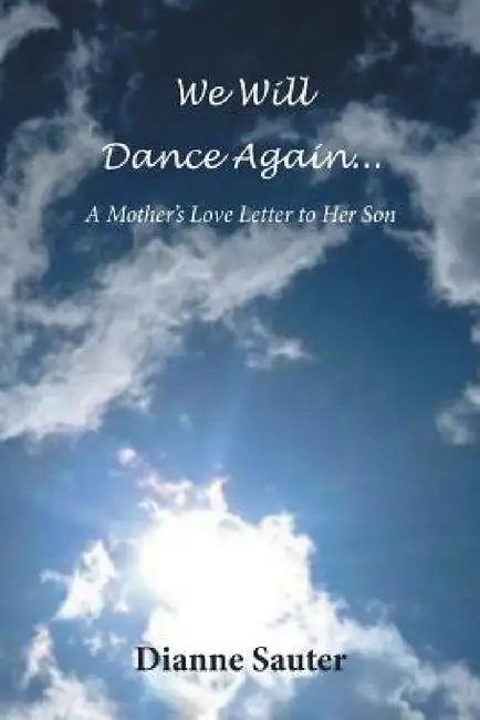 We Will Dance Again: A Mother's Love Letter to Her Son by Dianne Sauter