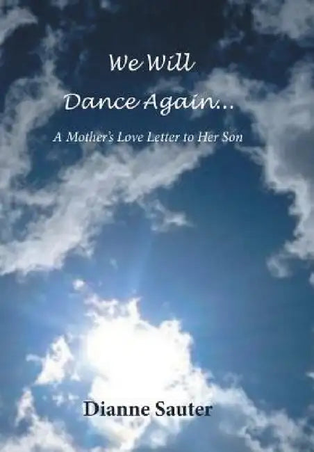 We Will Dance Again: A Mother's Love Letter to Her Son by Dianne Sauter