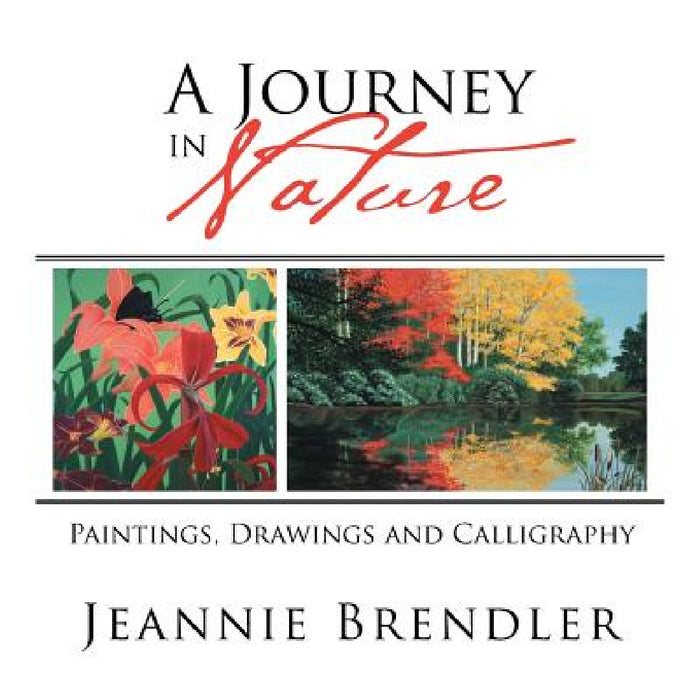 A Journey in Nature: Paintings, Drawings and Calligraphy by Jeannie Brendler