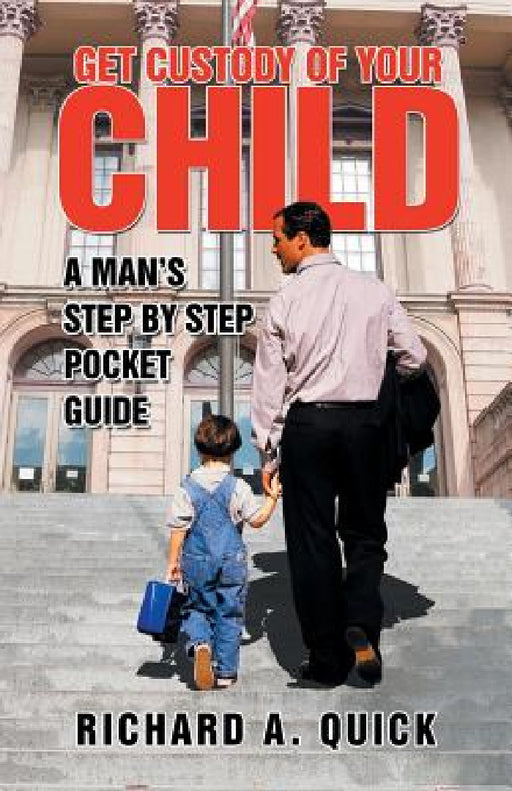 Get Custody of Your Child: A Man's Step by Step Pocket Guide by Richard a. Quick