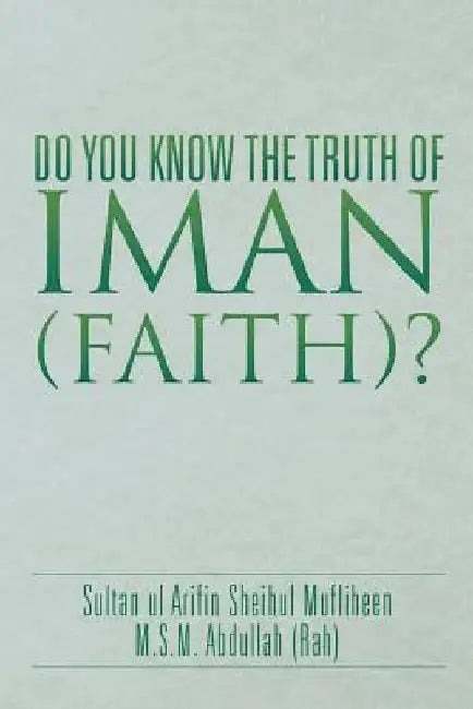 Do You Know the Truth of Iman (Faith)? by M. S. M. Abdullah (Rah)