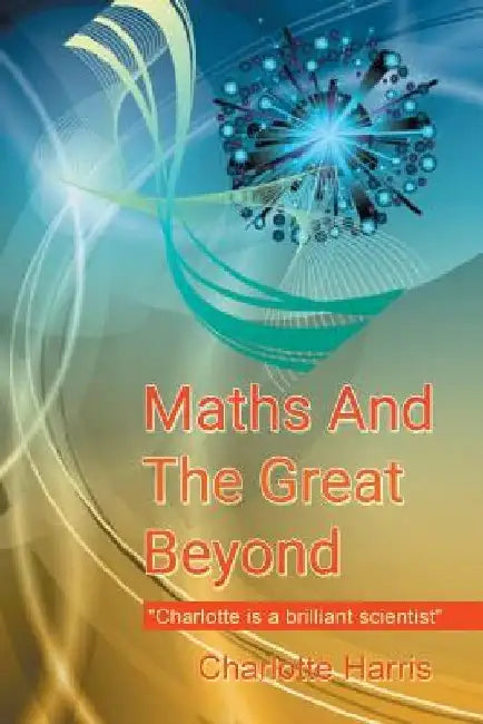 Maths and the Great Beyond by Charlotte Harris