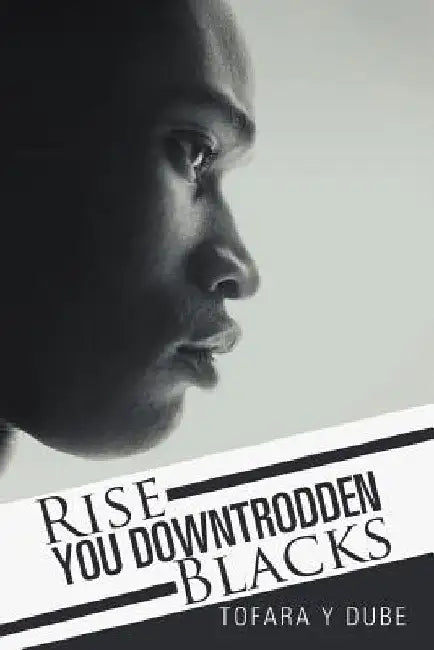 Rise You Downtrodden Blacks by Tofara y. Dube
