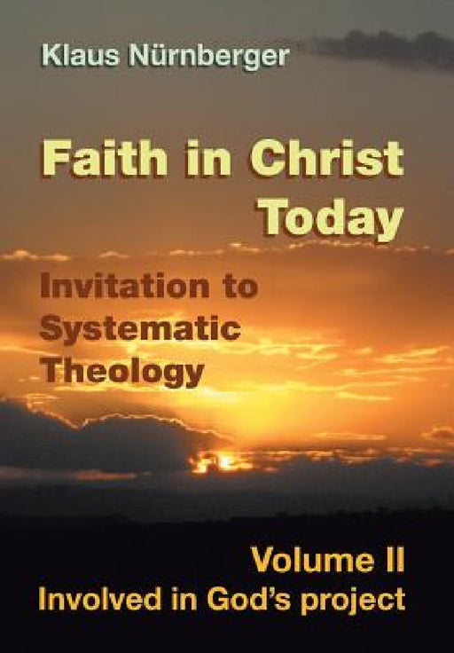 Faith in Christ today Invitation to Systematic Theology: Volume II Involved in God's project by Klaus Nurnberger