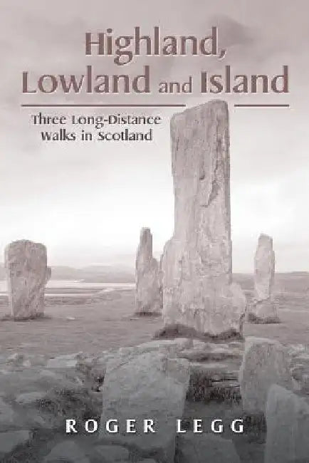 Highland, Lowland and Island: Three Long-Distance Walks in the Scotland by Roger Legg