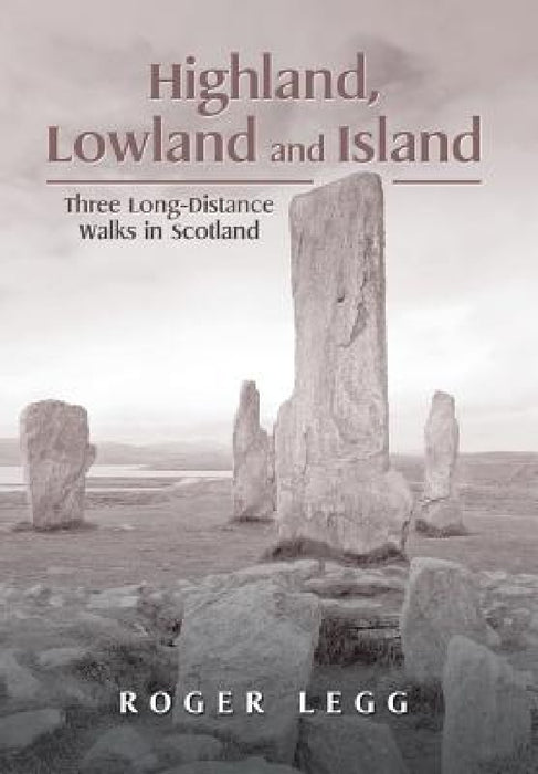Highland, Lowland and Island: Three Long-Distance Walks in the Scotland by Roger Legg