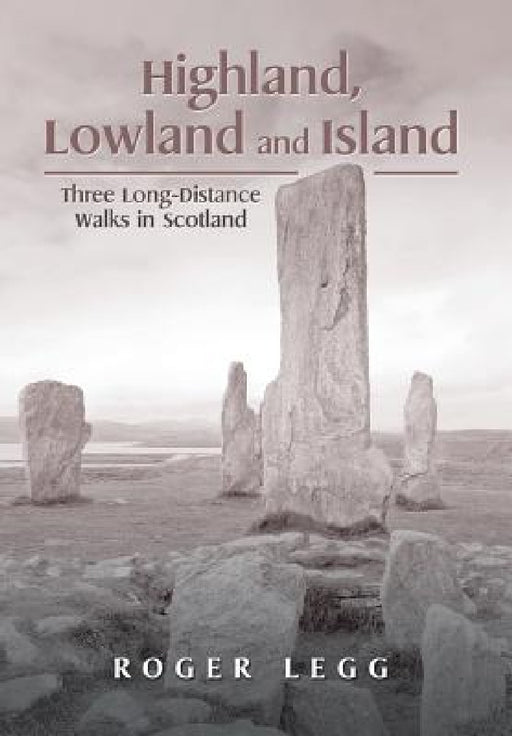 Highland, Lowland and Island: Three Long-Distance Walks in the Scotland by Roger Legg