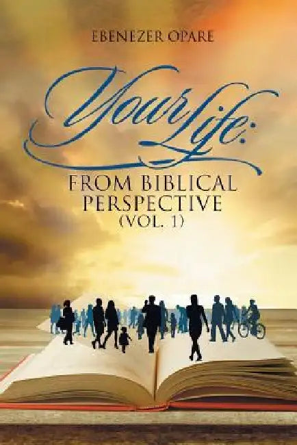 Your Life: From Biblical Perspective (VOL. 1) by Ebenezer Opare