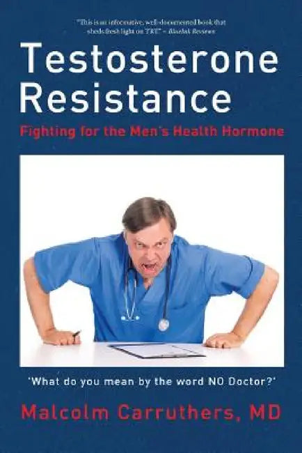 Testosterone Resistance: Fighting for the Men's Health Hormone by Malcolm Carruthers