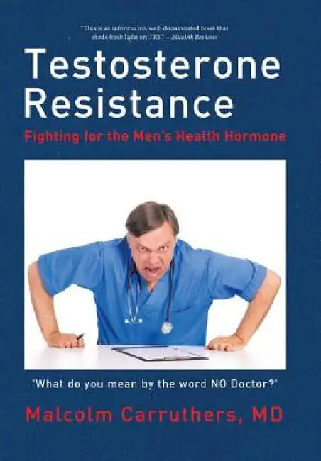 Testosterone Resistance: Fighting for the Men's Health Hormone by Malcolm Carruthers