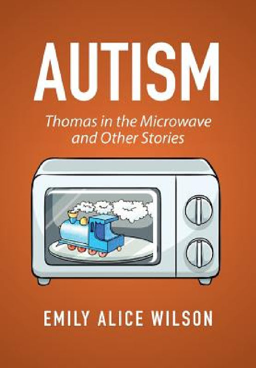 Autism: Thomas in the Microwave and Other Stories by Emily Alice Wilson