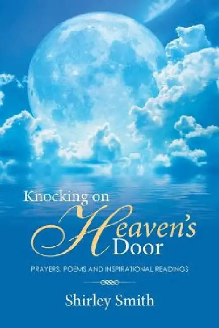 Knocking on Heaven's Door: Prayers, Poems and Inspirational Readings by Shirley Smith
