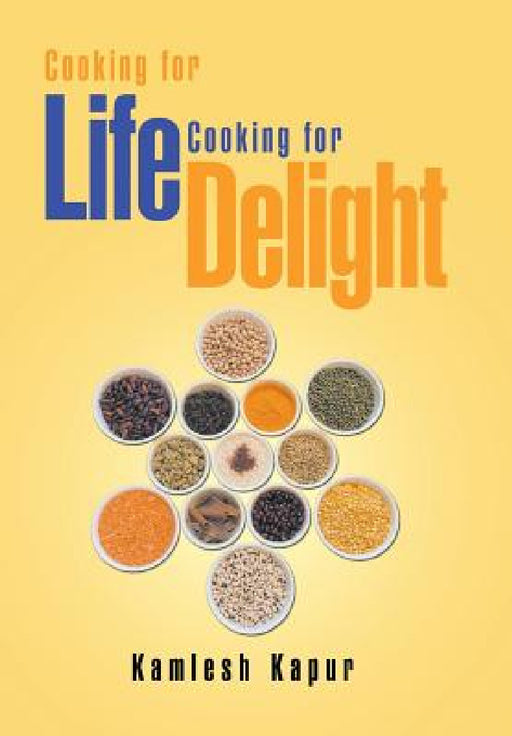 Cooking for Life Cooking for Delight: Cooking for Delight by Kamlesh Kapur