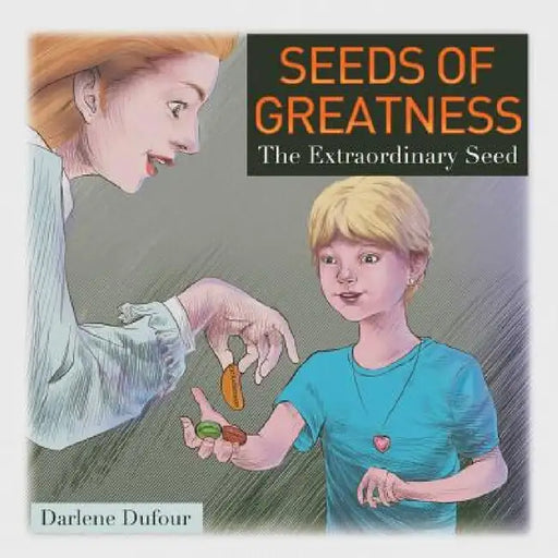 Seeds of Greatness: The Extraordinary Seed by Darlene Dufour