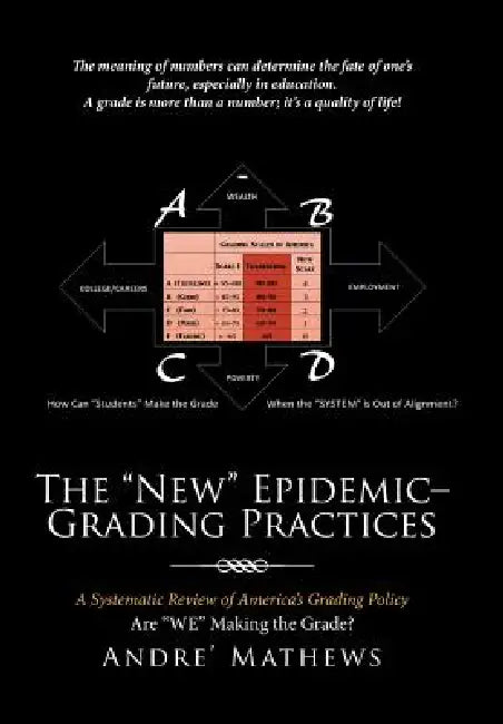 The "New" Epidemic- Grading Practices: A Systematic Review of America's Grading Policy by Andre' Mathews