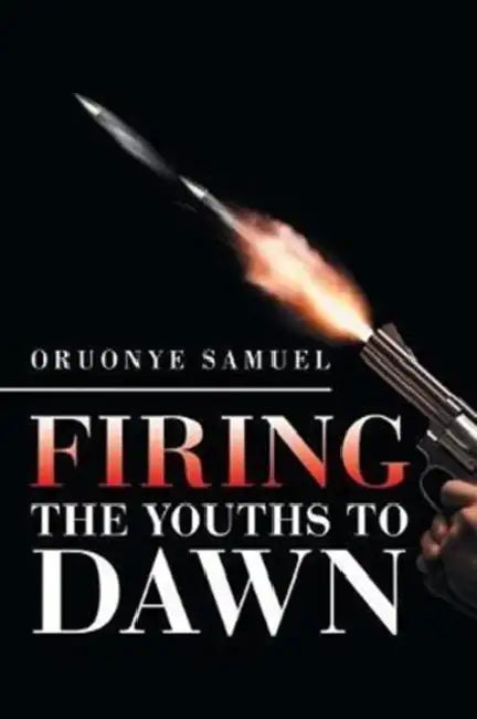 Firing the Youths to Dawn by Oruonye Samuel