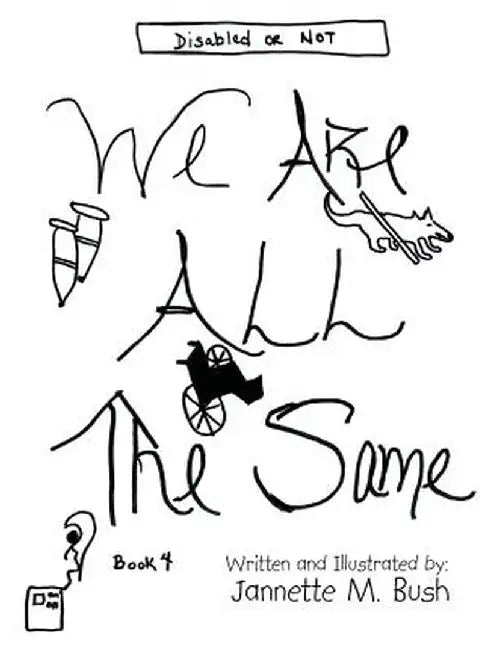Book 4: We Are All the Same: Disabled or Not by Jannette M. Bush