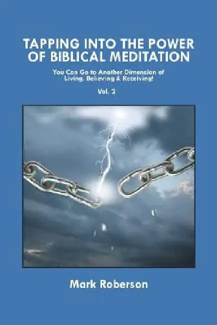 Tapping into the Power of Biblical Meditation (Vol. 2): You Can Go to Another Dimension of Living, Believing & Receiving! by Mark Roberson