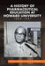 A History of Pharmaceutical Education at Howard University 1868-1981 by Howard University College of Pharmacy