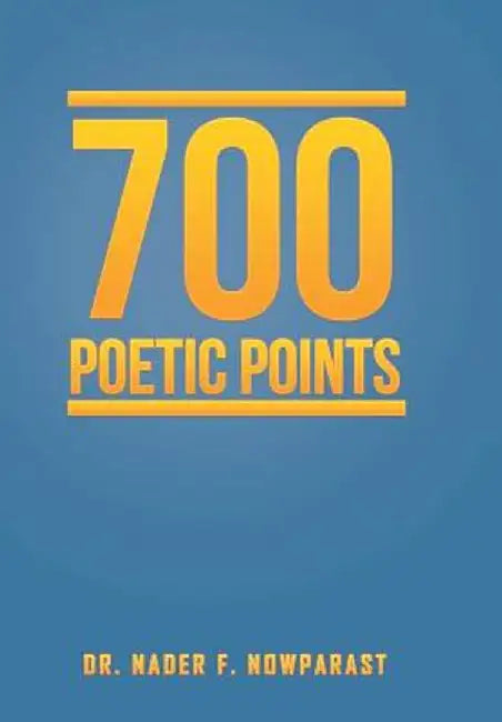 700 Poetic Points by Dr Nader F. Nowparast
