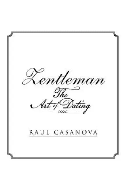 Zentleman: The Art of Dating by Raul Casanova