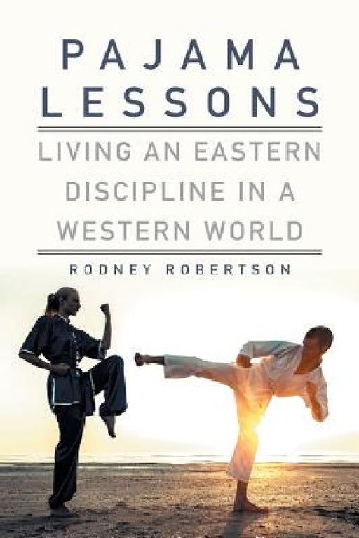 Pajama Lessons: Living an Eastern Discipline in a Western World by Rodney Robertson