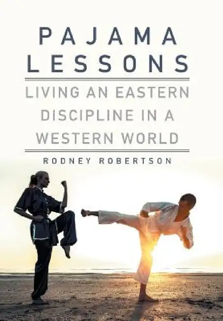Pajama Lessons: Living an Eastern Discipline in a Western World by Rodney Robertson