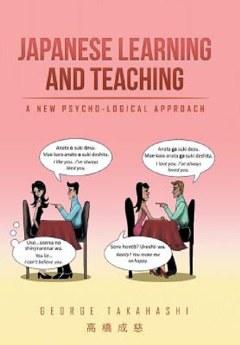Japanese Learning and Teaching: A New Psycho-Logical Approach by George Takahashi