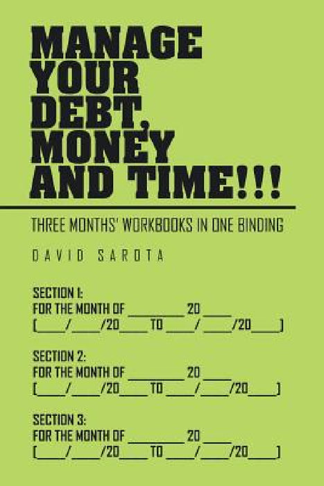 Manage Your Debt, Money and Time!!!: [Three Months' Workbooks In One Binding] by David Sarota