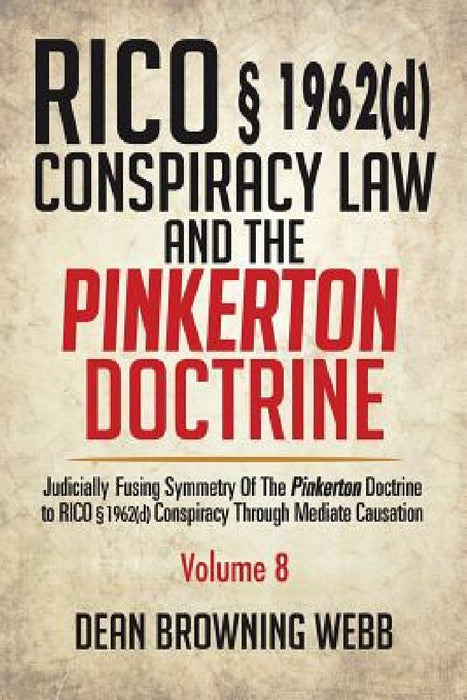 RICO § 1962(d) Conspiracy Law and the Pinkerton Doctrine: Judicially Fusing Symmetry of the Pinkerton Doctrine to RICO § 1962(d) Conspiracy Through Me by Dean Browning Webb