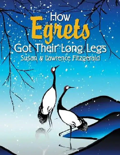 How Egrets Got Their Long Legs by Susan &. Lawrence Fitzgerald