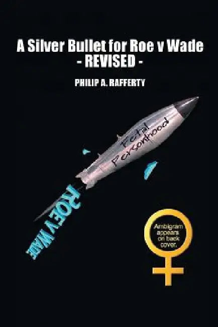A Silver Bullet for Roe v. Wade-Revised by Philip Rafferty