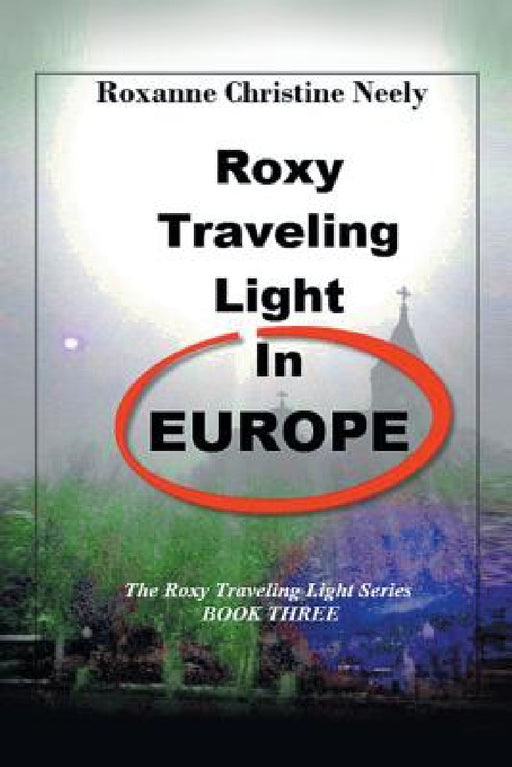 Roxy Traveling Light in Europe: The Roxy Traveling Light Series by Roxanne C. Neely