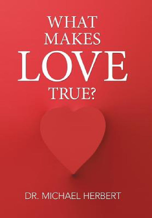 What Makes Love True? by Michael Herbert