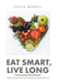 Eat Smart, Live Long: There Is No Diet That Can Do What Healthy Eating Can by Alicia Merrell