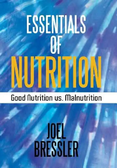 Essentials of Nutrition: Good Nutrition vs. Malnutrition by Joel Bressler