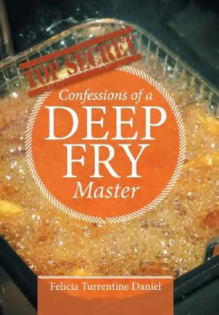 Confessions of a Deep Fry Master by Felicia Turrentine Daniel