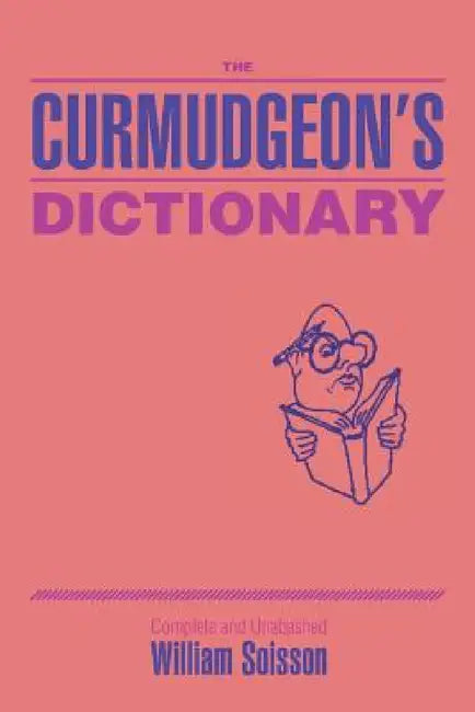The Curmudgeon's Dictionary by William Soisson