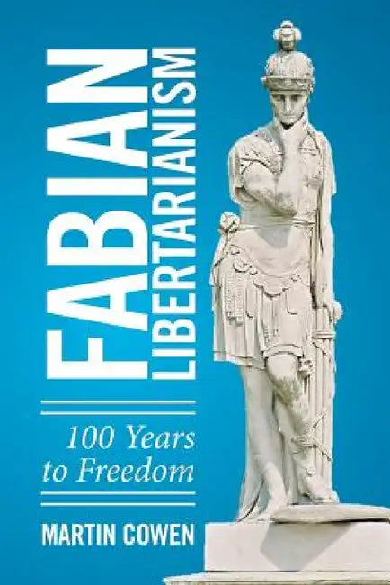 Fabian Libertarianism: 100 Years to Freedom by Martin Cowen