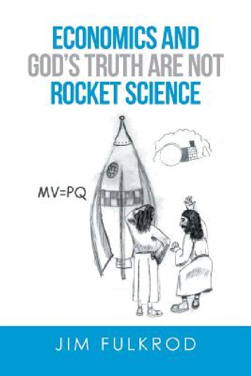 Economics and God's truth are not Rocket Science by Jim Fulkrod