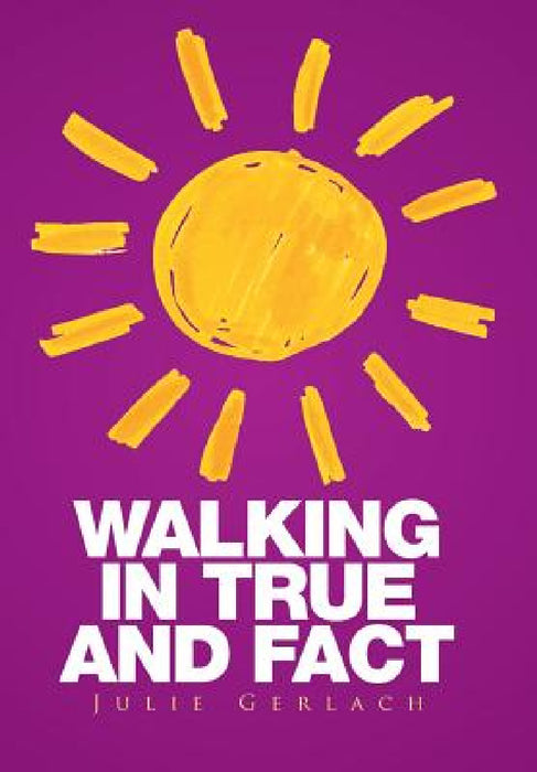 Walking in True and Fact by Julie Gerlach
