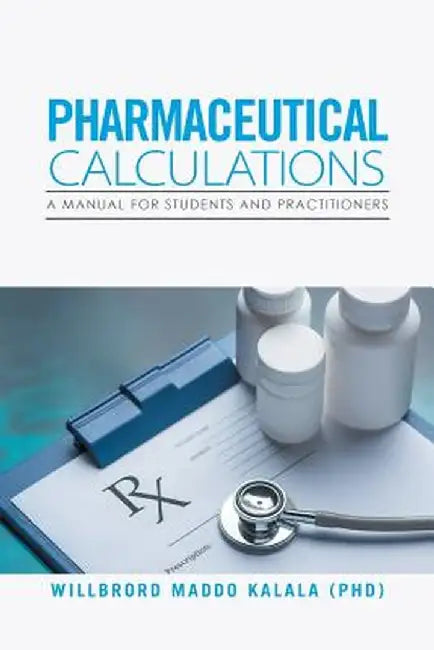Pharmaceutical Calculations: A Manual for Students and Practitioners by Willbrord Maddo Kalala