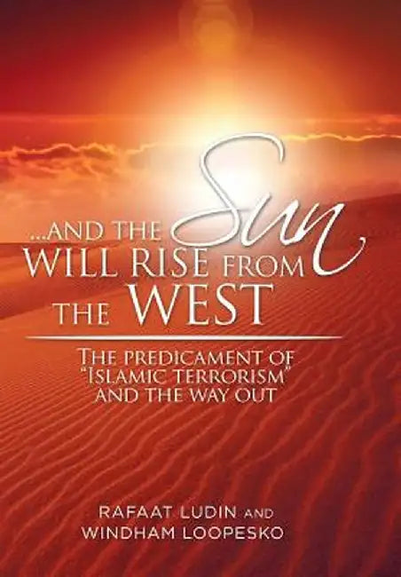 . . . and the Sun Will Rise from the West: The Predicament of Islamic Terrorism and the Way Out by Rafaat Ludin