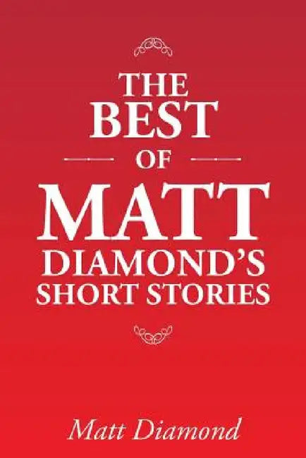 The Best of Matt Diamond's Short Stories by Matt Diamond