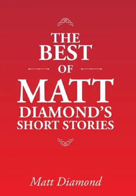 The Best of Matt Diamond's Short Stories by Matt Diamond