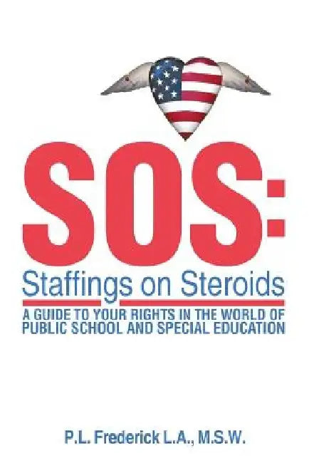 SOS: Staffings on Steroids: A Guide to Your Rights in the World of Public School and Special Education by M. S. W. P. L. Frederick L. a.